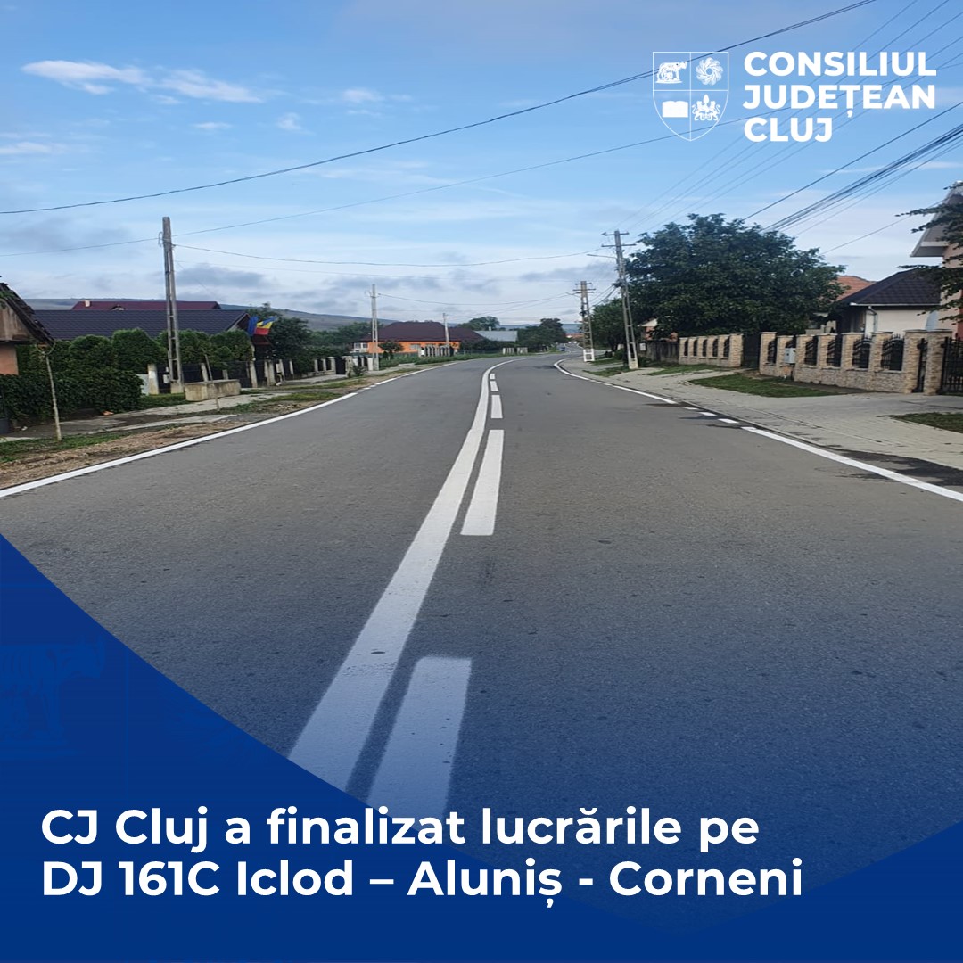 COMUNICAT DE PRESĂ  Consiliul Județean Cluj a finalizat lucrările de modernizare a drumului județean 161C Iclod – Aluniș – Corneni