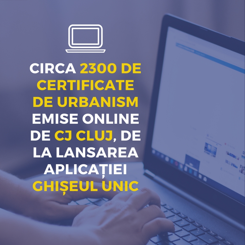 Circa 2300 de certificate de urbanism emise ONLINE de Consiliul Județean Cluj, de la lansarea aplicației Ghișeul Unic